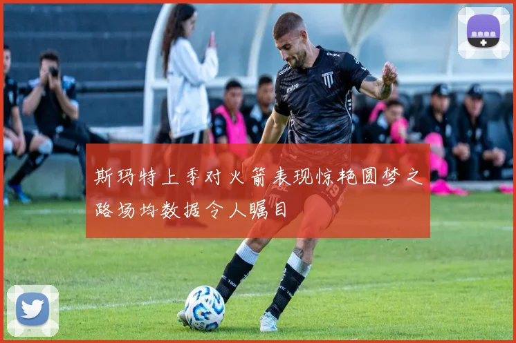 斯玛特上季对火箭表现惊艳圆梦之路场均数据令人瞩目